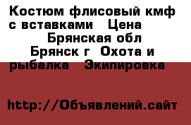 Костюм флисовый кмф с вставками › Цена ­ 2 500 - Брянская обл., Брянск г. Охота и рыбалка » Экипировка   